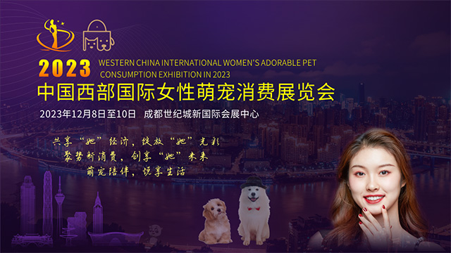 萌宠消费领域的盛会，中国西部国际女性萌宠消费展览会将于12月在成都举办